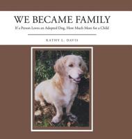 We Became Family: If a Person Loves an Adopted Dog, How Much More for a Child 1546207392 Book Cover