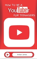 How to be a YouTuber for Teenagers: From YouTube Beginner to Star Creator! B0BYKS5F32 Book Cover