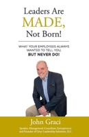 Leaders Are Made, Not Born!: What Your Employees Always Wanted to Tell You, But Never Do! 154393157X Book Cover