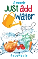 Just Add Water: a Memoir B0C51TS1NT Book Cover