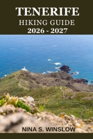 TENERIFE HIKING GUIDE 2026 - 2027: A complete trail guide to Mount Teide, volcanic landscapes, coastal paths, and forest hikes B0GMWPFGSV Book Cover