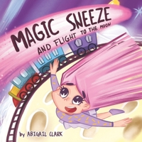The Magic sneeze and Flight to the Moon: Do your sneezes take you all the way to the moon? B08QT8KKY2 Book Cover