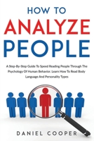 How To Analyze People: A Step-By-Step Guide To Speed Reading People Through The Psychology Of Human Behavior. Learn How To Read Body Language B084DFY4Z9 Book Cover