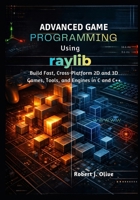 Advanced Game Programming Using Raylib: Build Fast, Cross-Platform 2D and 3D Games, Tools, and Engines in C and C++ B0GM6J12YV Book Cover