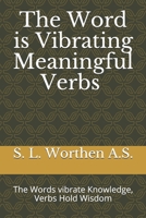 The Word is Vibrating Meaningful Verbs: The Words vibrate Knowledge, Verbs Hold Wisdom B084QMDDYK Book Cover