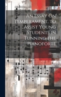 An Essay On Temperament, to Assist Young Students in Tunning the Pianoforte 1021282634 Book Cover