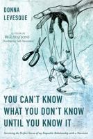 You Can't Know What You Don't Know Until You Know It: Surviving the Perfect Storm of My Empathic Relationship with a Narcissist 1981186476 Book Cover