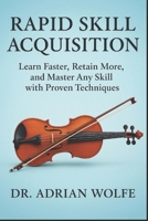 Rapid Skill Acquisition: Learn Faster, Retain More, and Master Any Skill with Proven Techniques (The Rapid Learning Mastery Series) B0F6762HM2 Book Cover