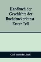 Handbuch der Geschichte der Buchdruckerkunst. Erster Teil; Erfindung. Verbreitung. Blüte. Verfall. 1450-1750. 9356709750 Book Cover