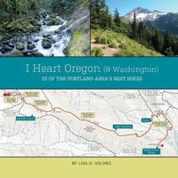 I Heart Oregon (and Washington): 25 of the Portland Area's Best Hikes 099153820X Book Cover