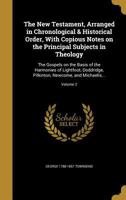 The New Testament, Arranged in Chronological & Historical Order, with Copious Notes on the Principal Subjects in Theology: The Gospels on the Basis of the Harmonies of Lightfoot, Doddridge, Pilkinton, 1344069118 Book Cover