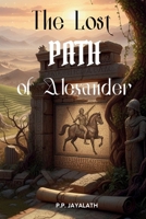 The Lost Path of Alexander - The Tomb of the Forgotten King: journey to Alexander the Great's final resting place: alexandra the great book B0DS5QD1NG Book Cover