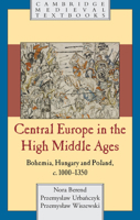 Central Europe in the High Middle Ages: Bohemia, Hungary and Poland, C.900-C.1300 0521786959 Book Cover