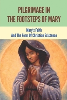 Pilgrimage In The Footsteps Of Mary: Mary's Faith And The Form Of Christian Existence: Pilgrimage Mary B098GX2BHS Book Cover