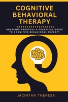 COGNITIVE BEHAVIORAL THERAPY: Breaking Through: A Practical Guide to Cognitive Behavioral Therapy B0CCCJD2FR Book Cover