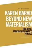 Karen Barad Beyond New Materialism: Rhetoric, Transdisciplinarity, Physics 1399570250 Book Cover
