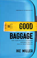 Good Baggage: How Your Difficult Childhood Prepared You for Healthy Relationships 1540902862 Book Cover