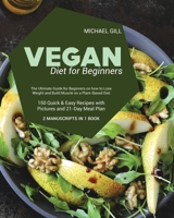 Vegan Diet for Beginnners: The Ultimate Guide for Beginners on how to Lose Weight and Build Muscle on a Plant-Based Diet - 150 Quick and Easy Recipes ... 21-Day Meal Plan - 2 Manuscripts in 1 Book 1801770646 Book Cover