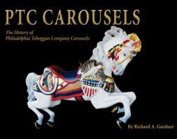 Ptc Carousels: The History of Philadelphia Toboggan Company Carousels 0982546858 Book Cover