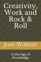 Creativity, Work and Rock & Roll: In the Age of Knowledge 1794422196 Book Cover