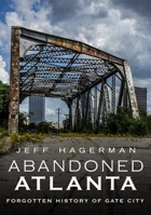 Abandoned Atlanta: Forgotten History of Gate City 1634990862 Book Cover