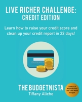 Live Richer Challenge: Credit Edition: Learn how to raise your credit score and clean up your credit report in 22 days! 1541312074 Book Cover