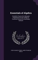 Essentials Of Algebra: Complete Course (an Adequate Preparation For The College Or Technical School) For Secondary Schools 1146283350 Book Cover