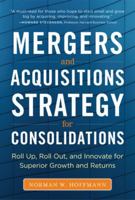 Mergers and Acquisitions Strategy for Consolidations: Roll Up, Roll Out and Innovate for Superior Growth and Returns 0071793429 Book Cover
