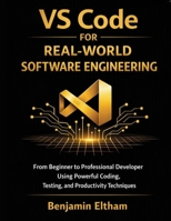 VS Code for Real-World Software Engineering: From Beginner to Professional Developer Using Powerful Coding, Testing, and Productivity Techniques (Embedded Systems Engineering Library) B0HDV2XN3Q Book Cover