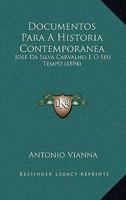 Documentos Para A Historia Contemporanea: Jose Da Silva Carvalho E O Seu Tempo (1894) 1167555899 Book Cover