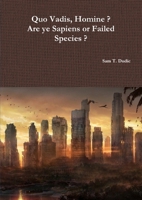 Quo Vadis, Homine ? Are ye Sapiens or Failed Species ? 0244224218 Book Cover