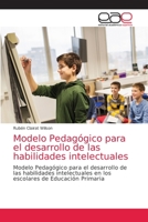 Modelo Pedagógico para el desarrollo de las habilidades intelectuales: Modelo Pedagógico para el desarrollo de las habilidades intelectuales en los escolares de Educación Primaria 6203873578 Book Cover