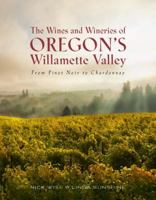 The Wines and Wineries of Oregon's Willamette Valley: From Pinot Noir to Chardonnay 1468315749 Book Cover