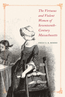 The Virtuous and Violent Women of Seventeenth-Century Massachusetts 1625345127 Book Cover