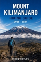 MOUNT KILIMANJARO HIKING GUIDE 2026 – 2027: Route Guidance, Summit Strategies, Altitude Preparation, and Essential Planning for Africa’s Highest Peak (EPIC TRAILS OF THE WORLD SERIES) B0H6BX8V5W Book Cover