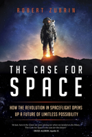 The Case for Space: How the Revolution in Spaceflight Opens Up a Future of Limitless Possibility 1633885348 Book Cover