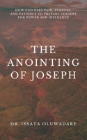 The Anointing of Joseph: How God Uses Pain, Purpose, and Patience to Prepare Leaders for Power & Influence B0F3JQL2LN Book Cover