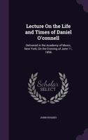 Lecture on the Life and Times of Daniel O'Connell 110413912X Book Cover