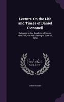 Lecture on the Life and Times of Daniel O'Connell 110413912X Book Cover