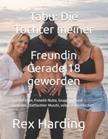 Tabu: Die Tochter meiner Freundin Gerade 18 geworden: hartes Ficken, Freiwild-Nutte, Gruppenfick mit Freunden, Stieftochter-Muschi, vollgesifftes Höschen (German Edition) B0H5X4BHN4 Book Cover