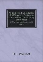 An Eng.-Hind. Vocabulary of 3000 Words for Higher Standard and Proficiency Candidates; Or, the Right Word in the Right Place. 1376779080 Book Cover