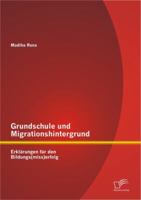 Grundschule und Migrationshintergrund: Erkl�rungen f�r den Bildungs(miss)erfolg 3842888627 Book Cover