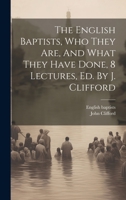 The English Baptists, Who They Are, And What They Have Done, 8 Lectures, Ed. By J. Clifford 1022258427 Book Cover