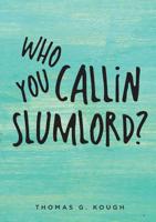 Who You Callin Slumlord? 1641113642 Book Cover