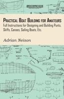 Practical Boat Building For Amateurs: Full Instructions For Designing and Building Punts, Skiffs, Canoes, Sailing Boats, 1717368670 Book Cover