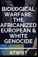 Biological Warfare: The Africanized European & White Genocide 1097415929 Book Cover