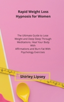 Rapid Weight Loss Hypnosis for Women: The Ultimate Guide to Lose Weight and Deep Sleep Through Meditations. Heal Your Body With Affirmations and Burn Fat With Psychology Exercises 1802115242 Book Cover