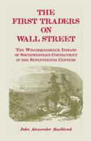 The First Traders on Wall Street: The Wiechquaeskeck Indians of Southwestern Connecticut in the Seventeenth Century 0788420283 Book Cover