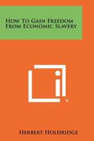 How to Gain Freedom from Economic Slavery 1258468611 Book Cover