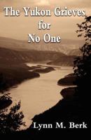 The Yukon Grieves for No One 1480016071 Book Cover